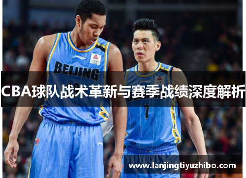 CBA球队战术革新与赛季战绩深度解析