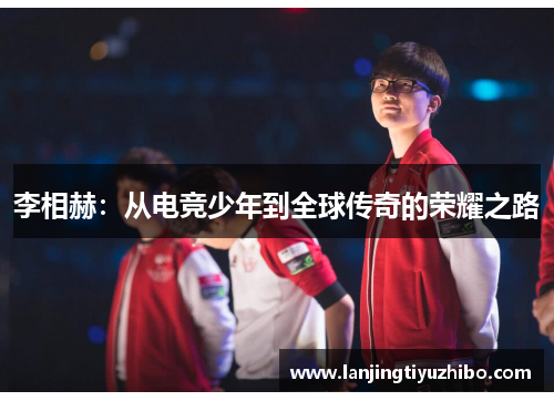 李相赫：从电竞少年到全球传奇的荣耀之路