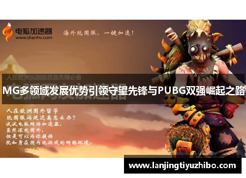MG多领域发展优势引领守望先锋与PUBG双强崛起之路