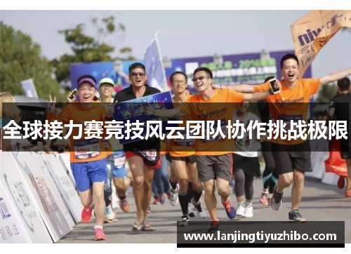 全球接力赛竞技风云团队协作挑战极限