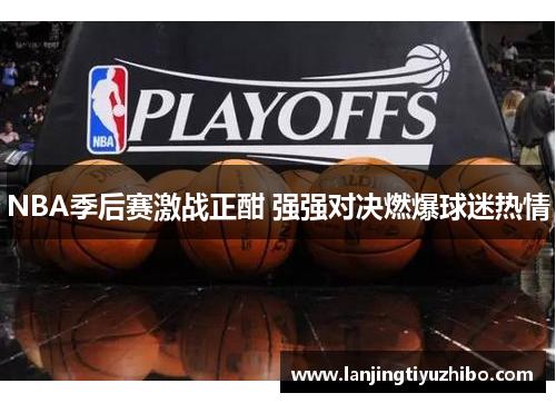 NBA季后赛激战正酣 强强对决燃爆球迷热情