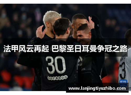 法甲风云再起 巴黎圣日耳曼争冠之路