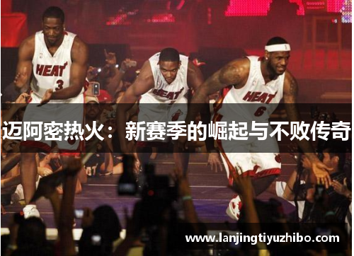 迈阿密热火：新赛季的崛起与不败传奇